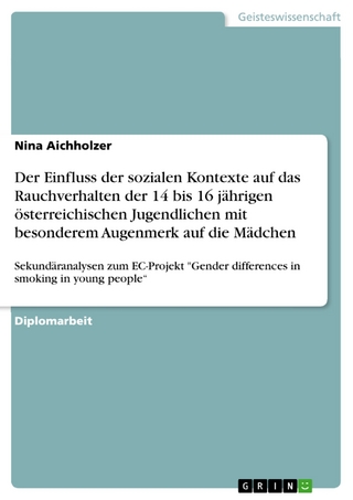 Der Einfluss der sozialen Kontexte auf das Rauchverhalten der 14 bis 16 jährigen österreichischen Jugendlichen mit besonderem Augenmerk auf die Mädchen - Nina Aichholzer