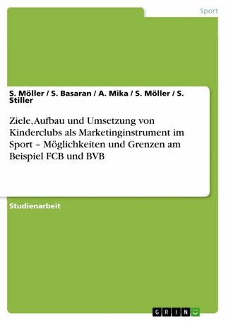 Ziele, Aufbau und Umsetzung von Kinderclubs als Marketinginstrument im Sport - Möglichkeiten und Grenzen am Beispiel FCB und BVB - S. Möller; S. Basaran; A. Mika; S. Stiller