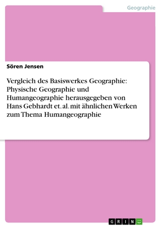 Vergleich des Basiswerkes Geographie: Physische Geographie und Humangeographie herausgegeben von Hans Gebhardt et. al. mit ähnlichen Werken zum Thema Humangeographie - Sören Jensen