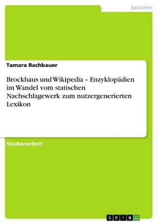 Brockhaus und Wikipedia ? Enzyklopädien im Wandel vom statischen Nachschlagewerk zum nutzergenerierten Lexikon - Tamara Rachbauer