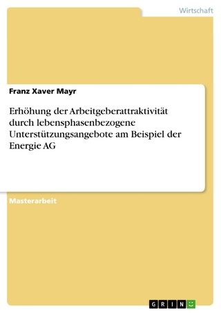 Erhöhung der Arbeitgeberattraktivität durch lebensphasenbezogene Unterstützungsangebote am Beispiel der Energie AG - Franz Xaver Mayr