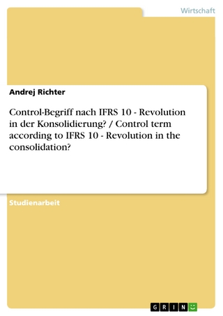 Control-Begriff nach IFRS 10 - Revolution in der Konsolidierung? / Control term according to IFRS 10 - Revolution in the consolidation? - Andrej Richter