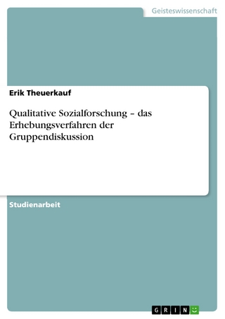 Qualitative Sozialforschung - das Erhebungsverfahren der Gruppendiskussion - Erik Theuerkauf
