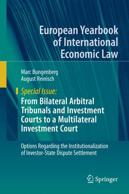 From Bilateral Arbitral Tribunals and Investment Courts to a Multilateral Investment Court - Marc Bungenberg, August Reinisch
