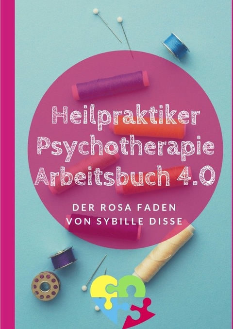 Heilpraktiker Psychotherapie Ausbildung kompakt 2.0 / Heilpraktiker Psychotherapie – Arbeitsbuch 3.0 Der rosa Faden nach ICD-10 - Sybille Disse