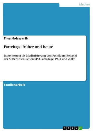 Parteitage frÃ¼her und heute: Inszenierung als Mediatisierung von Politik am Beispiel der AuÃ?erordentlichen SPD-Parteitage 1972 und 2009 Tina Holzwar
