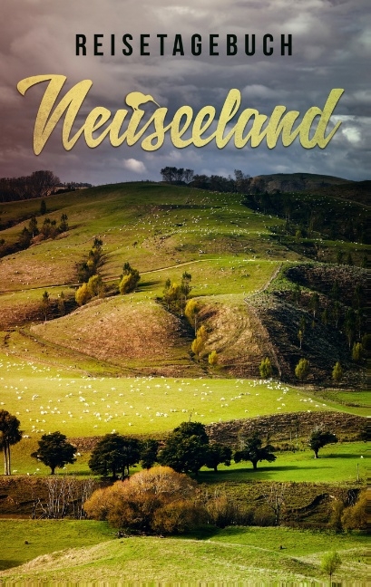 Reisetagebuch Neuseeland zum Selberschreiben und Gestalten - Travel Essential