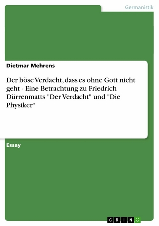 Der böse Verdacht, dass es ohne Gott nicht geht - Eine Betrachtung zu Friedrich Dürrenmatts 'Der Verdacht' und 'Die Physiker' - Dietmar Mehrens