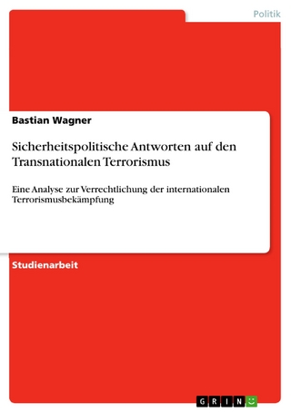 Sicherheitspolitische Antworten auf den Transnationalen Terrorismus - Bastian Wagner