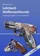 Lehrbuch Waffensachkunde - Lehrgangsausgabe mit Gesetzestexten (Lehrbücher zur Waffensachkunde - Literatur zur Kursbegleitung und zum Selbststudium)
