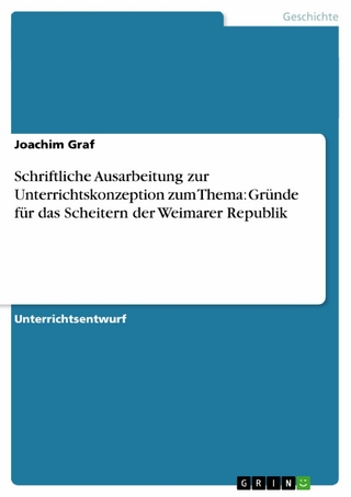 Schriftliche Ausarbeitung zur Unterrichtskonzeption zum Thema: Gründe für das Scheitern der Weimarer Republik - Joachim Graf