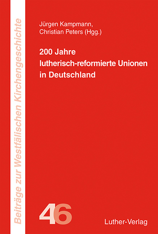 200 Jahre lutherisch-reformierte Unionen - Jürgen Kampmann; Christian Peters