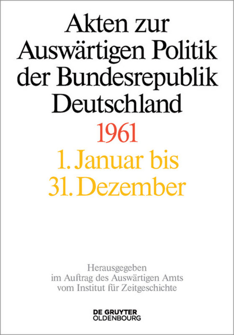Akten zur Auswärtigen Politik der Bundesrepublik Deutschland / Akten zur Auswärtigen Politik der Bundesrepublik Deutschland 1961 - 