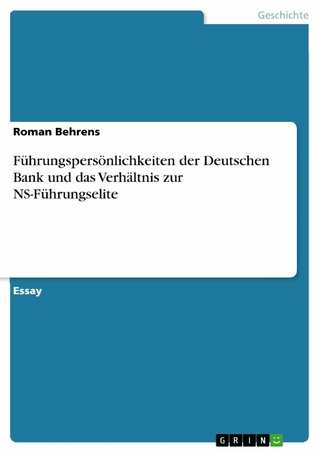 Führungspersönlichkeiten der Deutschen Bank und das Verhältnis zur NS-Führungselite - Roman Behrens