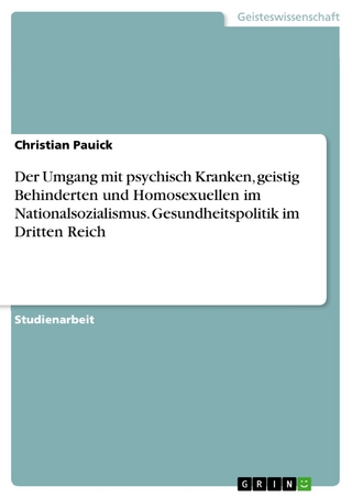Der Umgang mit psychisch Kranken, geistig Behinderten und Homosexuellen im Nationalsozialismus. Gesundheitspolitik im Dritten Reich - Christian Pauick