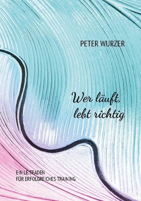 Wer läuft, lebt richtig - Peter Wurzer
