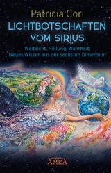 Lichtbotschaften vom Sirius Band 1: Weitsicht, Heilung, Wahrheit - Neues Wissen aus der sechsten Dimension - Patricia Cori