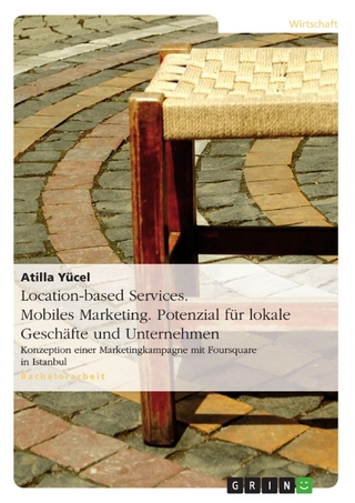 Location-based Services. Mobiles Marketing. Potenzial für lokale Geschäfte und Unternehmen - Atilla Yücel