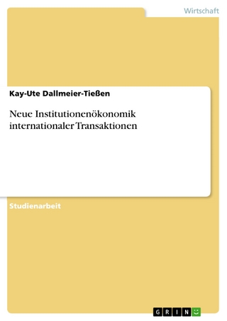 Neue Institutionenökonomik internationaler Transaktionen - Kay-Ute Dallmeier-Tießen