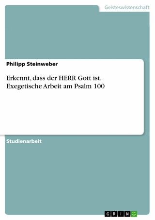 Erkennt, dass der HERR Gott ist. Exegetische Arbeit am Psalm 100 - Philipp Steinweber