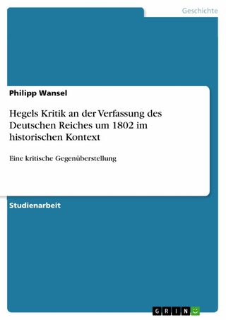 Hegels Kritik an der Verfassung des Deutschen Reiches um 1802 im historischen Kontext - Philipp Wansel