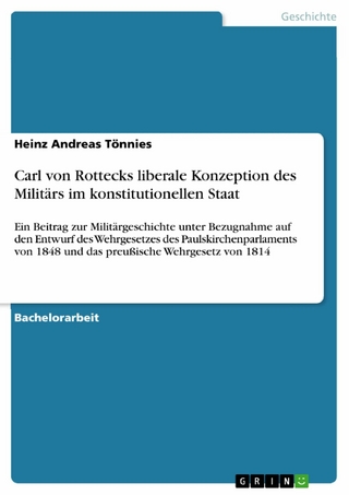 Carl von Rottecks liberale Konzeption des Militärs im konstitutionellen Staat - Heinz Andreas Tönnies