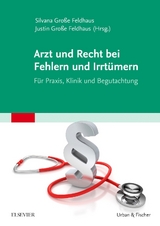 Arzt und Recht bei Fehlern und Irrtümern – Für Praxis, Klinik und Begutachtung - J. Große Feldhaus, S. Große Feldhaus
