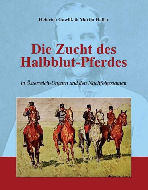 Die Zucht des Halbblutpferdes in Österreich-Ungarn - Martin Haller