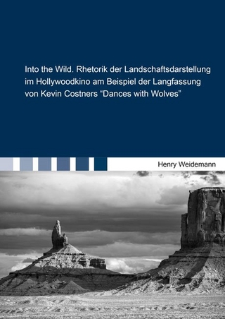 Into the Wild. Rhetorik der Landschaftsdarstellung im Hollywoodkino am Beispiel der Langfassung von Kevin Costners ''Dances with Wolves'' - Henry Weidemann