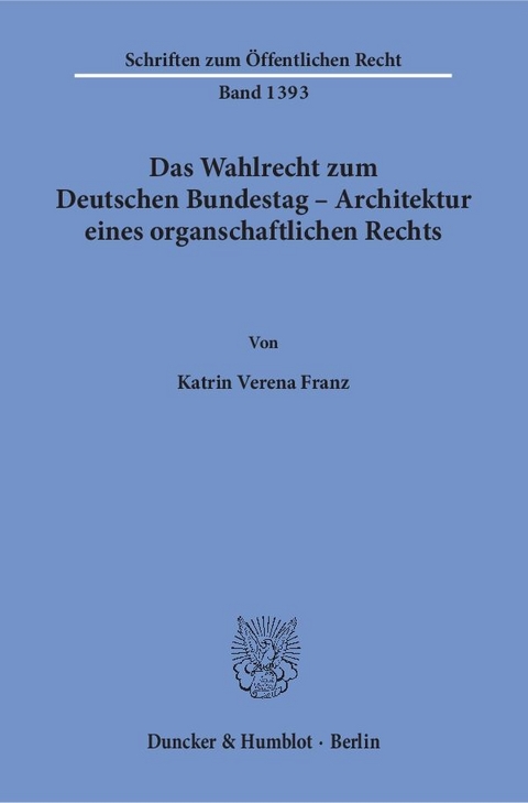 Das Wahlrecht zum Deutschen Bundestag – Architektur eines organschaftlichen Rechts. - Katrin Verena Franz