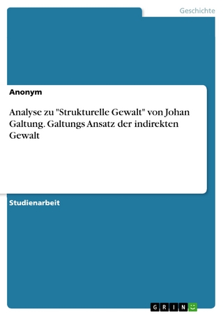 Analyse zu 'Strukturelle Gewalt' von Johan Galtung. Galtungs Ansatz der indirekten Gewalt - Anonym