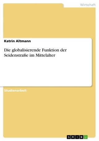 Die globalisierende Funktion der Seidenstraße im Mittelalter - Katrin Altmann