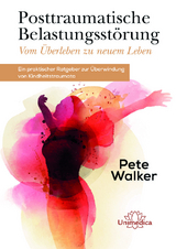 Posttraumatische Belastungsstörung - Vom Überleben zu neuem Leben - Pete Walker