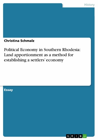 Political Economy in Southern Rhodesia: Land apportionment as a method for establishing a settlers' economy - Christina Schmalz