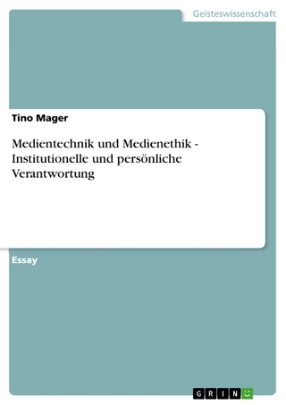 Medientechnik und Medienethik - Institutionelle und persönliche Verantwortung - Tino Mager