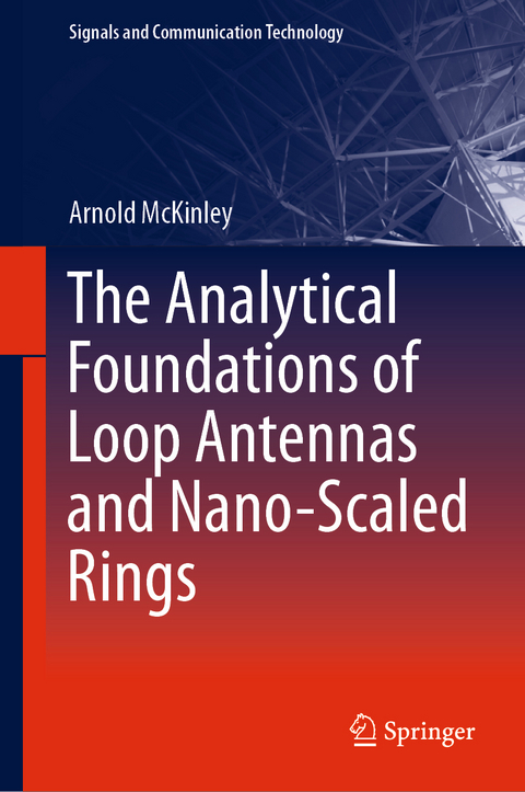 The Analytical Foundations of Loop Antennas and Nano-Scaled Rings - Arnold McKinley