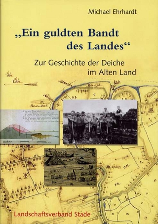Geschichte der Deiche an Elbe und Weser / Ein guldten Bandt des Landes - Michael Ehrhardt