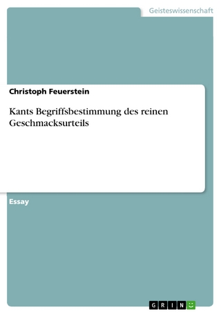 Kants Begriffsbestimmung des reinen Geschmacksurteils - Christoph Feuerstein