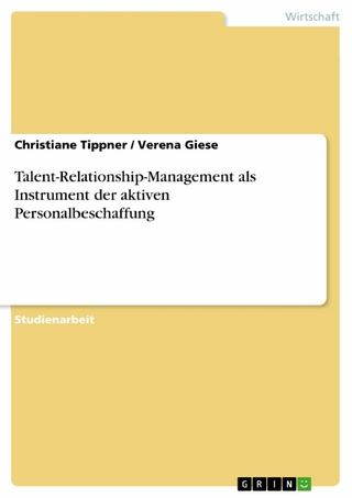 Talent-Relationship-Management  als Instrument der aktiven Personalbeschaffung - Christiane Tippner; Verena Giese