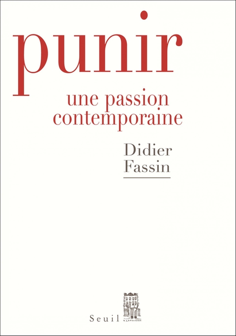 Punir. Une Passion Contemporaine - Didier Fassin