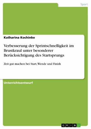 Verbesserung der Sprintschnelligkeit im Brustkraul unter besonderer Berücksichtigung des Startsprungs - Katharina Kochinke