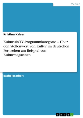 Kultur als TV-Programmkategorie -  Über den Stellenwert von Kultur im deutschen Fernsehen am Beispiel von Kulturmagazinen - Kristina Kaiser