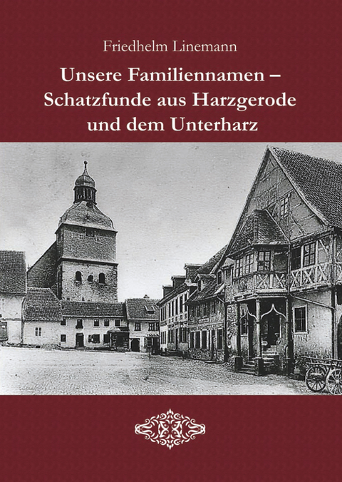 Unsere Familiennamen - Schatzfunde aus Harzgerode und dem Unterharz - Friedhelm Linemann