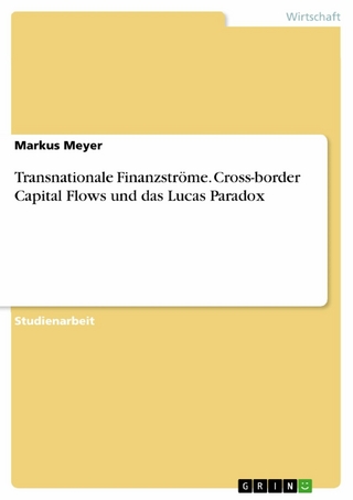 Transnationale Finanzströme. Cross-border Capital Flows und das Lucas Paradox - Markus Meyer