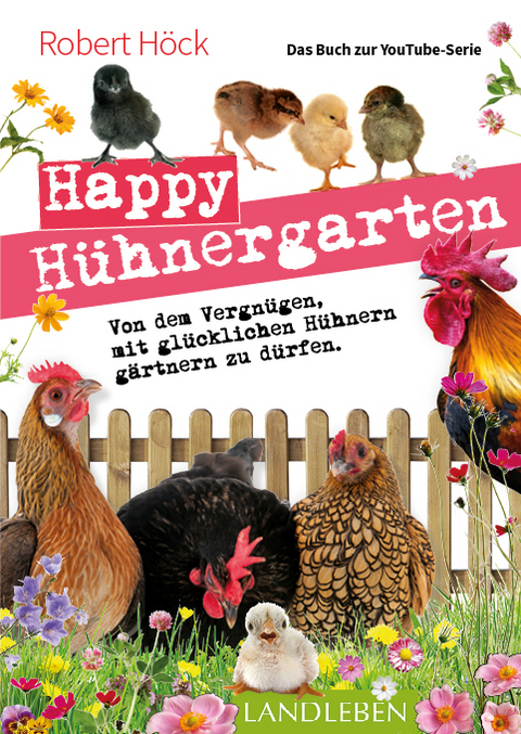 Happy Hühnergarten • Das zweite Buch zur YouTube-Serie „Happy Huhn“ - Robert Höck