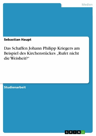 Das Schaffen Johann Philipp Kriegers am Beispiel des Kirchenstückes 'Rufet nicht die Weisheit?' - Sebastian Haupt
