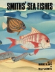 Smiths’ Sea Fishe - Margaret M. Smith; Phillip C. Heemstra