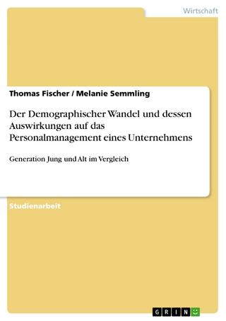 Der Demographischer Wandel und dessen Auswirkungen auf das Personalmanagement eines Unternehmens - Thomas Fischer; Melanie Semmling