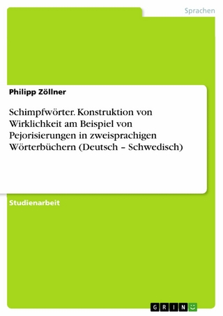 Schimpfwörter. Konstruktion von Wirklichkeit am Beispiel von Pejorisierungen in zweisprachigen Wörterbüchern (Deutsch - Schwedisch) - Philipp Zöllner