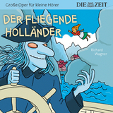 Der fliegende Holländer, Große Oper für kleine Hörer, Die ZEIT-Edition - Richard Wagner